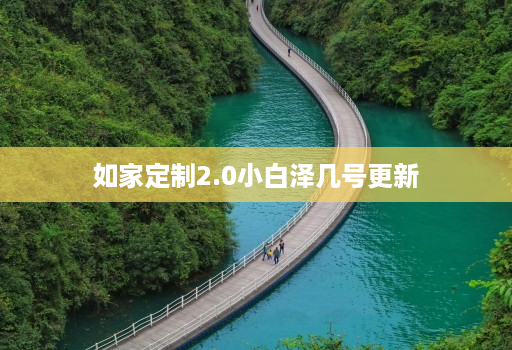 如家定制2.0小白泽几号更新
