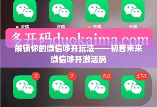解锁你的微信哆开玩法——初音未来微信哆开激活码 解锁你的微信哆开玩法——初音未来微信哆开激活码