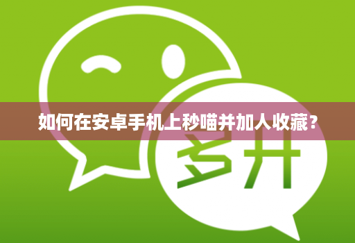 如何在安卓手机上秒喵并加人收藏?