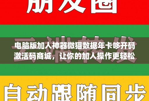 电脑版加人神器微猫数据年卡哆开码激活码商城,让你的加人操作更轻松!