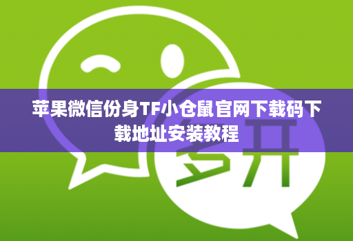 苹果微信份身TF小仓鼠官网下载码下载地址安装教程