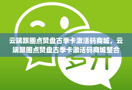 云端跟圈点赞盘古季卡激活码商城,云端跟圈点赞盘古季卡激活码商城整合了众多优秀的云游戏