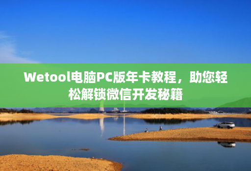 Wetool电脑PC版年卡教程,助您轻松解锁微信开发秘籍