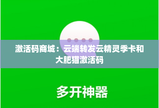 激活码商城:云端转发云精灵季卡和大肥猫激活码