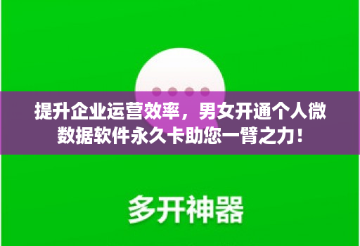 提升企业运营效率，男女开通个人微数据软件永久卡助您一臂之力！