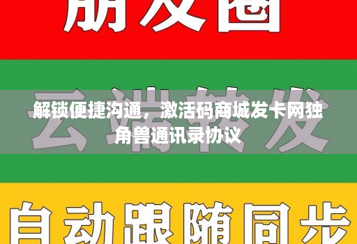 解锁便捷沟通,激活码商城发卡网独角兽通讯录协议