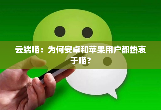 云端喵:为何安卓和苹果用户都热衷于喵?