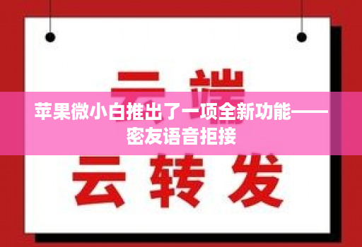 苹果微小白推出了一项全新功能——密友语音拒接