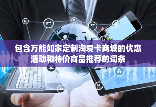 包含万能如家定制淘爱卡商城的优惠活动和特价商品推荐的词条