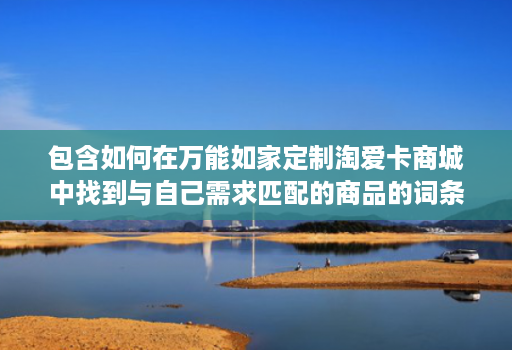 包含如何在万能如家定制淘爱卡商城中找到与自己需求匹配的商品的词条