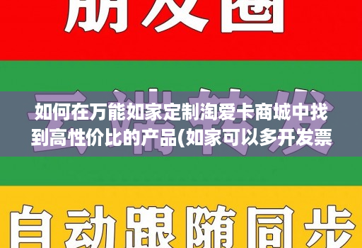如何在万能如家定制淘爱卡商城中找到高性价比的产品(如家可以多开发票么)
