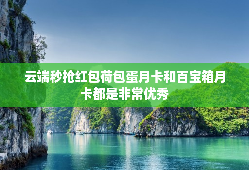 云端秒抢红包荷包蛋月卡和百宝箱月卡都是非常优秀