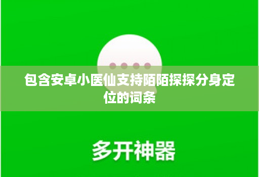 包含安卓小医仙支持陌陌探探分身定位的词条