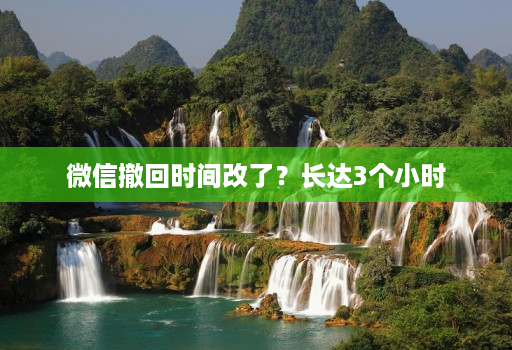 微信撤回时间改了?长达3个小时