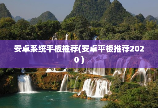 安卓系统平板推荐(安卓平板推荐2020 )