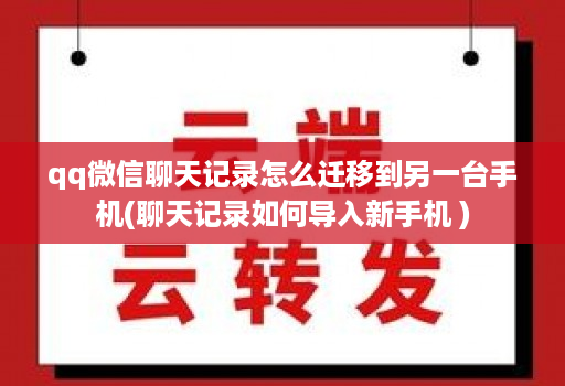 qq微信聊天记录怎么迁移到另一台手机(聊天记录如何导入新手机 )