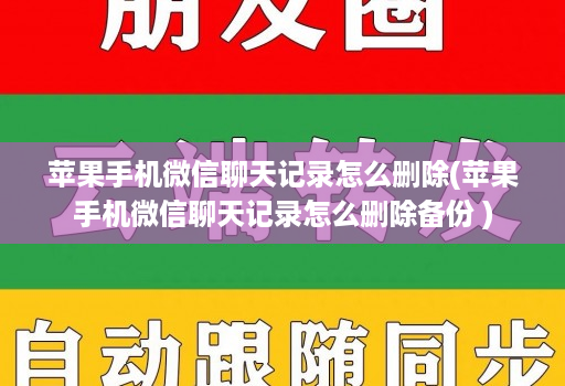 苹果手机微信聊天记录怎么删除(苹果手机微信聊天记录怎么删除备份 ) 苹果手机微信聊天记录怎么删除(苹果手机微信聊天记录怎么删除备份 )