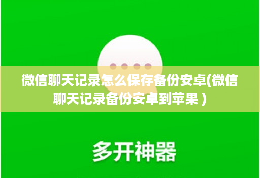微信聊天记录怎么保存备份安卓(微信聊天记录备份安卓到苹果 )