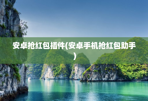 安卓抢红包插件(安卓手机抢红包助手 )