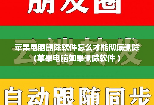 苹果电脑删除软件怎么才能彻底删除(苹果电脑如果删除软件 )