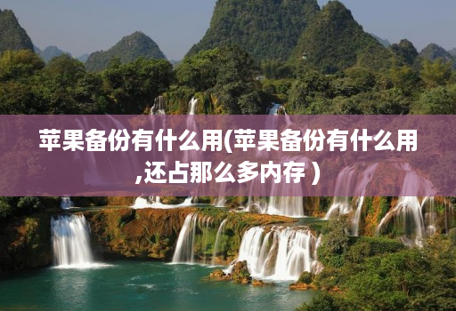 苹果备份有什么用(苹果备份有什么用,还占那么多内存 )