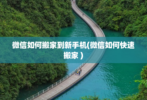 微信如何搬家到新手机(微信如何快速搬家 ) 微信如何搬家到新手机(微信如何快速搬家 )