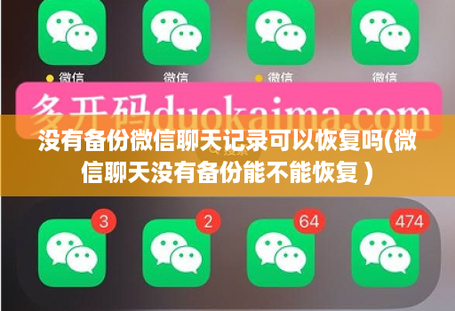 没有备份微信聊天记录可以恢复吗(微信聊天没有备份能不能恢复 )