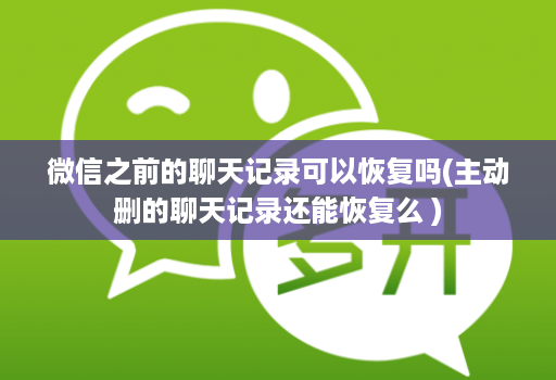 微信之前的聊天记录可以恢复吗(主动删的聊天记录还能恢复么 )