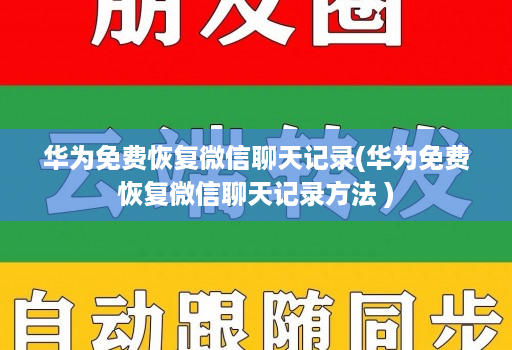 华为免费恢复微信聊天记录(华为免费恢复微信聊天记录方法 )