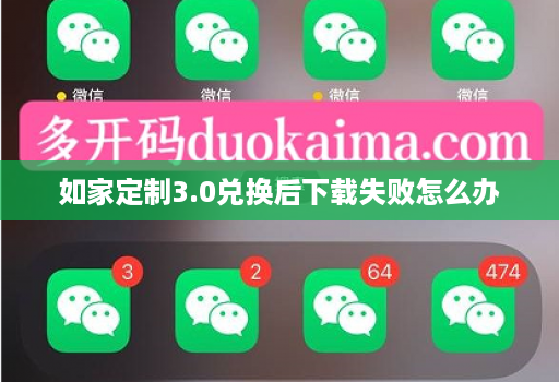 如家定制3.0兑换后下载失败怎么办