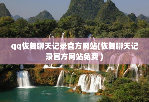 qq恢复聊天记录官方网站(恢复聊天记录官方网站免费 )