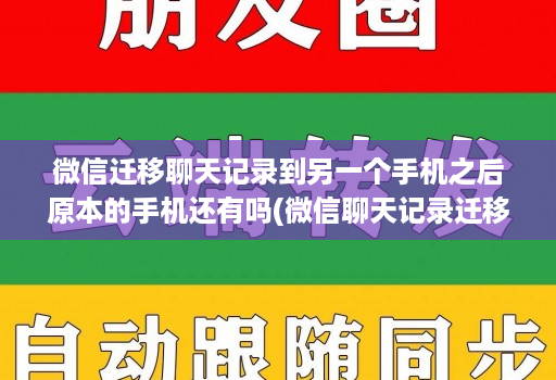 微信迁移聊天记录到另一个手机之后原本的手机还有吗(微信聊天记录迁移到另一个手机后原手机还有记录吗 )