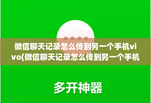 微信聊天记录怎么传到另一个手机vivo(微信聊天记录怎么传到另一个手机最快 )
