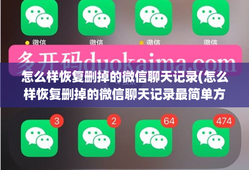 怎么样恢复删掉的微信聊天记录(怎么样恢复删掉的微信聊天记录最简单方法 )