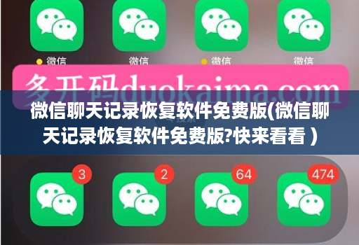 微信聊天记录恢复软件免费版(微信聊天记录恢复软件免费版?快来看看 )