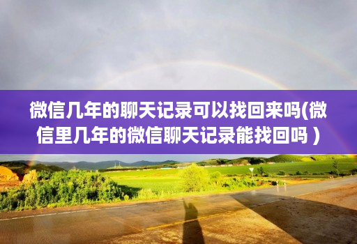 微信几年的聊天记录可以找回来吗(微信里几年的微信聊天记录能找回吗 )