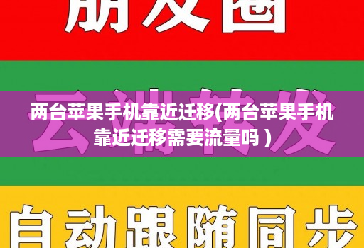 两台苹果手机靠近迁移(两台苹果手机靠近迁移需要流量吗 )