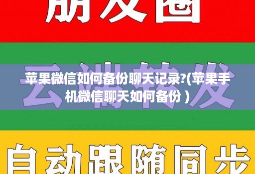 苹果微信如何备份聊天记录?(苹果手机微信聊天如何备份 )