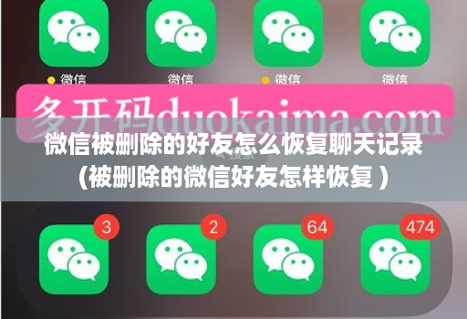 微信被删除的好友怎么恢复聊天记录(被删除的微信好友怎样恢复 )