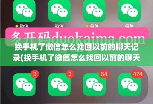 换手机了微信怎么找回以前的聊天记录(换手机了微信怎么找回以前的聊天记录呢 ) 换手机了微信怎么找回以前的聊天记录(换手机了微信怎么找回以前的聊天记录呢 )