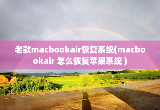 老款macbookair恢复系统(macbookair 怎么恢复苹果系统 )