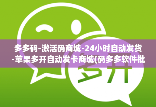 多多码-激活码商城-24小时自动发货-苹果多开自动发卡商城(码多多软件批发商城 )
