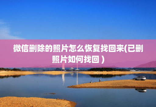 微信删除的照片怎么恢复找回来(已删照片如何找回 )