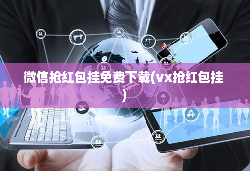 微信抢红包挂免费下载(vx抢红包挂 )