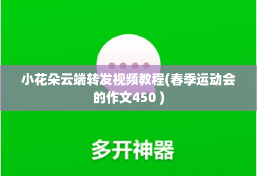 小花朵云端转发视频教程(春季运动会的作文450 )