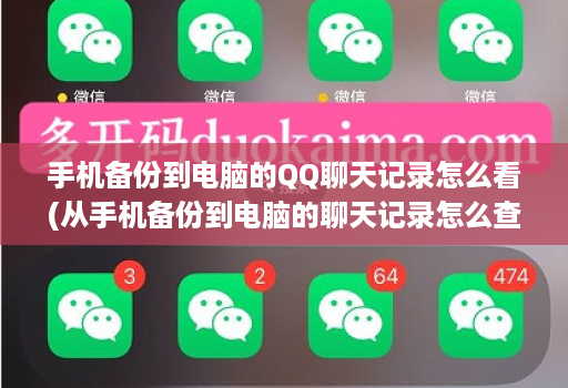 手机备份到电脑的QQ聊天记录怎么看(从手机备份到电脑的聊天记录怎么查看 )