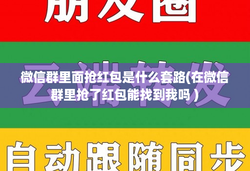 微信群里面抢红包是什么套路(在微信群里抢了红包能找到我吗 )