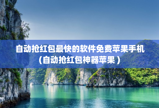 自动抢红包最快的软件免费苹果手机(自动抢红包神器苹果 )