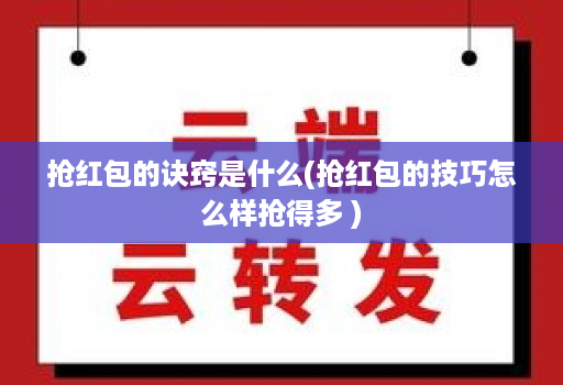 抢红包的诀窍是什么(抢红包的技巧怎么样抢得多 )