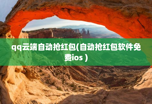 qq云端自动抢红包(自动抢红包软件免费ios )
